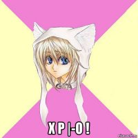  x p |-o !