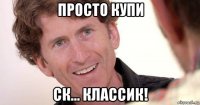 просто купи ск... классик!