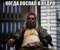 когда поспал в ведро 