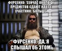 фурсенко: 'сейчас около 4х предметов сдают на егэ' участник: 'больше' фурсенко:'да, я слышал об этом'