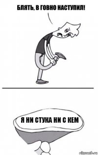 Я ни стука ни с кем