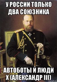 у россии только два союзника автоботы и люди х (александр iii)