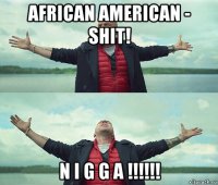 african american - shit! n i g g a !!!!!!