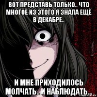 вот представь только.. что многое из этого я знала ещё в декабре.. и мне приходилось молчать.. и наблюдать...