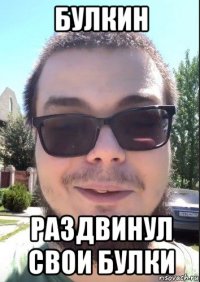 булкин раздвинул свои булки