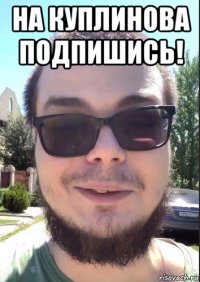 на куплинова подпишись! 