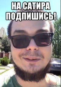 на сатира подпишись! 