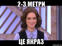 2-3 метри це якраз