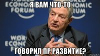я вам что-то говорил пр развитие?