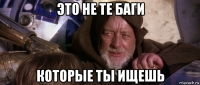это не те баги которые ты ищешь