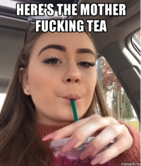 here's the mother fucking tea 
