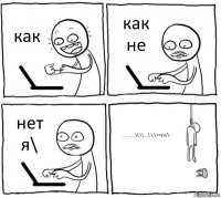 как как не нет я\ ...........\\.\\....\.\.\.==зх/\