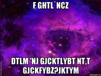 f ghtl`ncz dtlm 'nj gjcktlybt nt,t gjckfybz?jktym