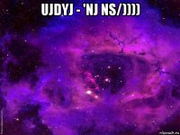 ujdyj - 'nj ns/)))) 