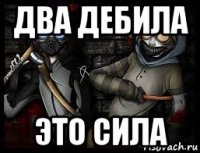 два дебила это сила