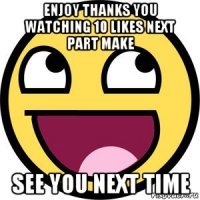 enjoy thanks you watching 10 likes next part make see you next time