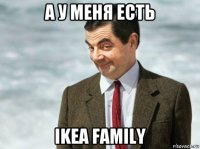 а у меня есть ikea family