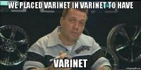 we placed varinet in varinet to have varinet