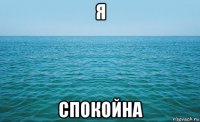 я спокойна