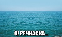  о! речкаска...