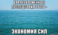 кратковременные последствия этого - экономия сил