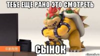 тебе еще рано это смотреть сынок