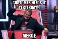 customer needs it yesterday? merge
