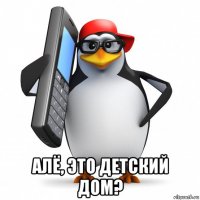  алё, это детский дом?