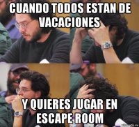 cuando todos estan de vacaciones y quieres jugar en escape room