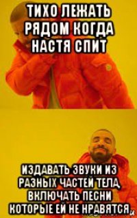 тихо лежать рядом когда настя спит издавать звуки из разных частей тела, включать песни которые ей не нравятся