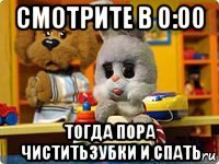 смотрите в 0:00 тогда пора чиститьзубки и спать