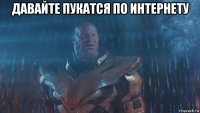 давайте пукатся по интернету 