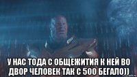  у нас тода с общежития к ней во двор человек так с 500 бегало))