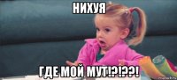 нихуя где мой мут!?!??!