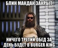 блин макдак закрыт ничего третий обед за день будет в burger king