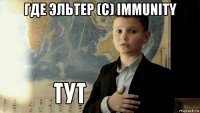 где эльтер (с) immunity 