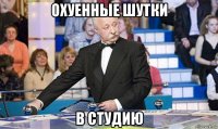 охуенные шутки в студию