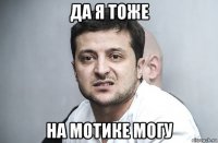 да я тоже на мотике могу