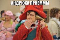 андрюха приёммм 