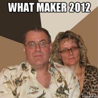 what maker 2012 