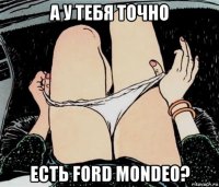 а у тебя точно есть ford mondeo?