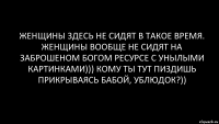 ЖЕНЩИНЫ ЗДЕСЬ НЕ СИДЯТ В ТАКОЕ ВРЕМЯ. ЖЕНЩИНЫ ВООБЩЕ НЕ СИДЯТ НА ЗАБРОШЕНОМ БОГОМ РЕСУРСЕ С УНЫЛЫМИ КАРТИНКАМИ))) КОМУ ТЫ ТУТ ПИЗДИШЬ ПРИКРЫВАЯСЬ БАБОЙ, УБЛЮДОК?))