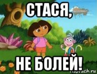 стася, не болей!