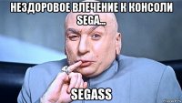 нездоровое влечение к консоли sega... segass