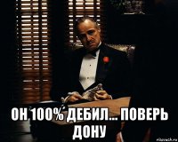  он 100% дебил... поверь дону