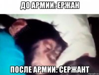 до армии: ержан после армии: сержант
