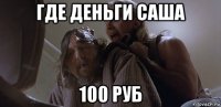 где деньги саша 100 руб