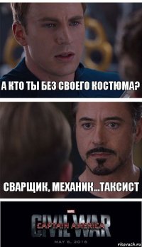 а кто ты без своего костюма? Сварщик, механик...таксист