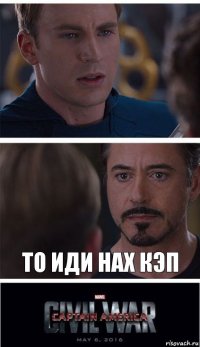  То иди нах кэп