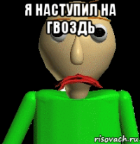 я наступил на гвоздь 